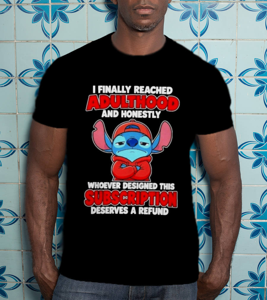 I Finally Reached Adulthood And Honestly Whoever Designed This Subscription Deserves A Refund T-Shirt