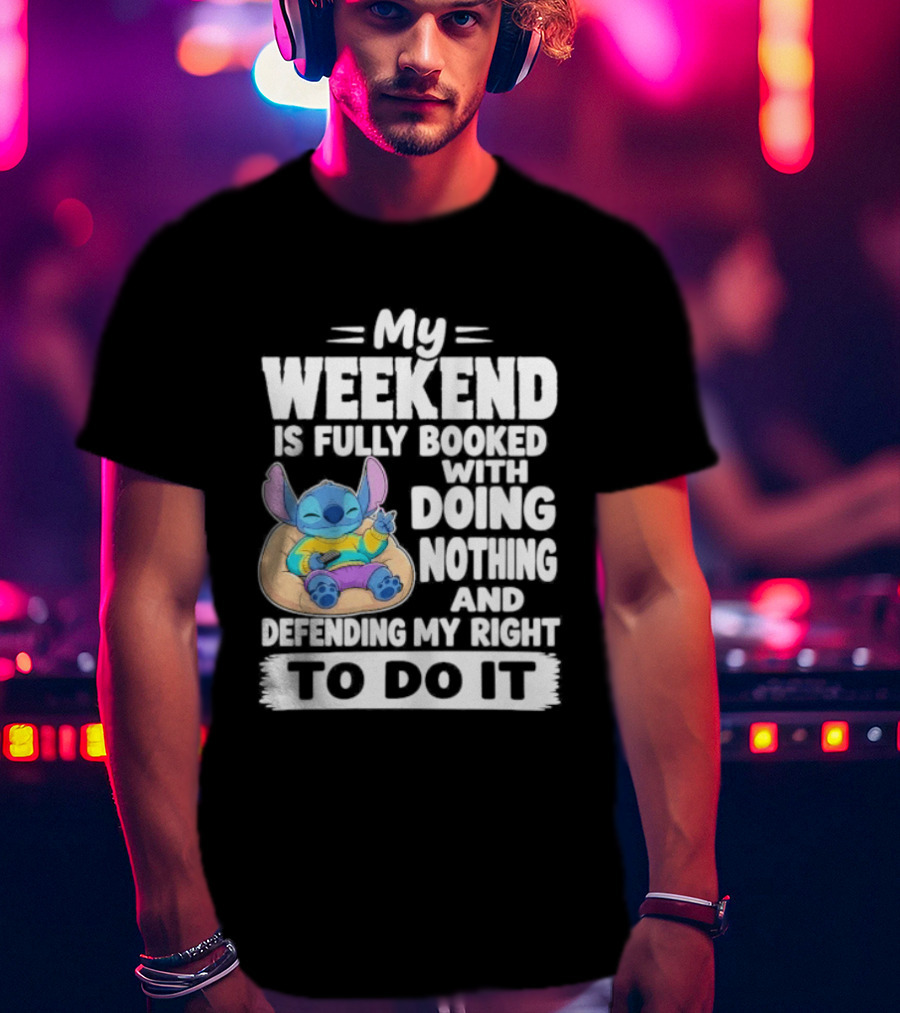 My Weekend Is Fully Booked With Doing Nothing And Refilling My Right To Do It Stitch T-Shirt