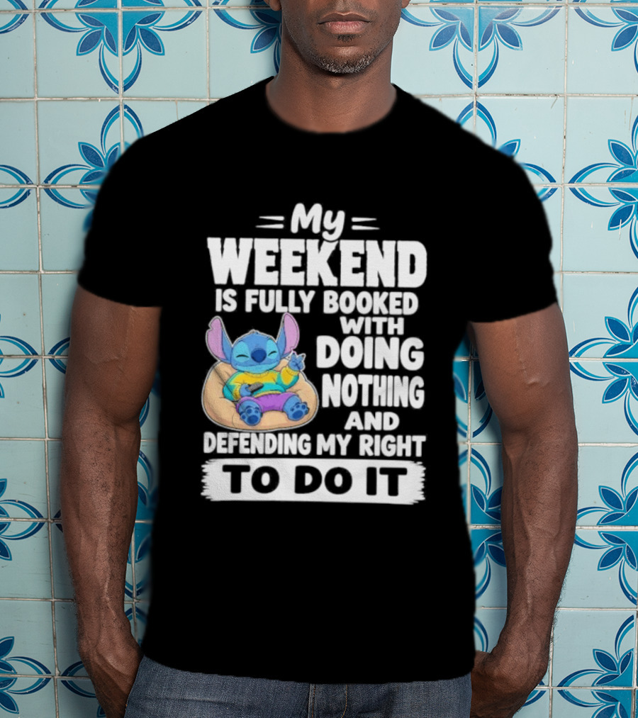 My Weekend Is Fully Booked With Doing Nothing And Refilling My Right To Do It Stitch T-Shirt