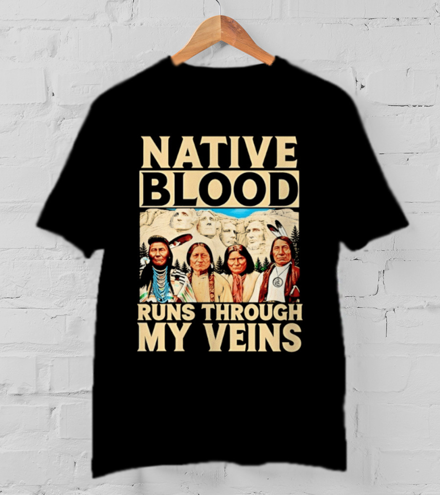 Native Blood Runs Through My Veins Indigenous Pride Native American Leaders Mount Rushmore T-Shirt