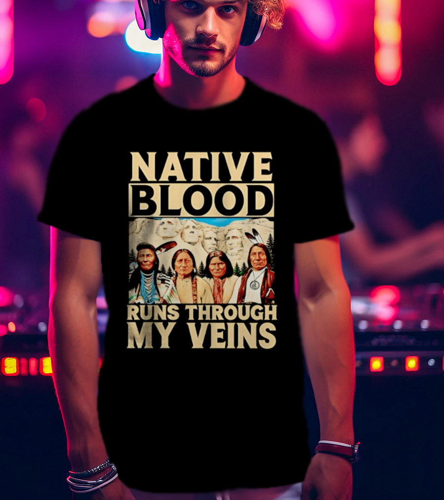 Native Blood Runs Through My Veins Indigenous Pride Native American Leaders Mount Rushmore T-Shirt