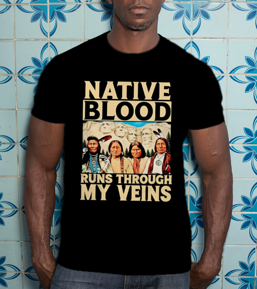 Native Blood Runs Through My Veins Indigenous Pride Native American Leaders Mount Rushmore T-Shirt