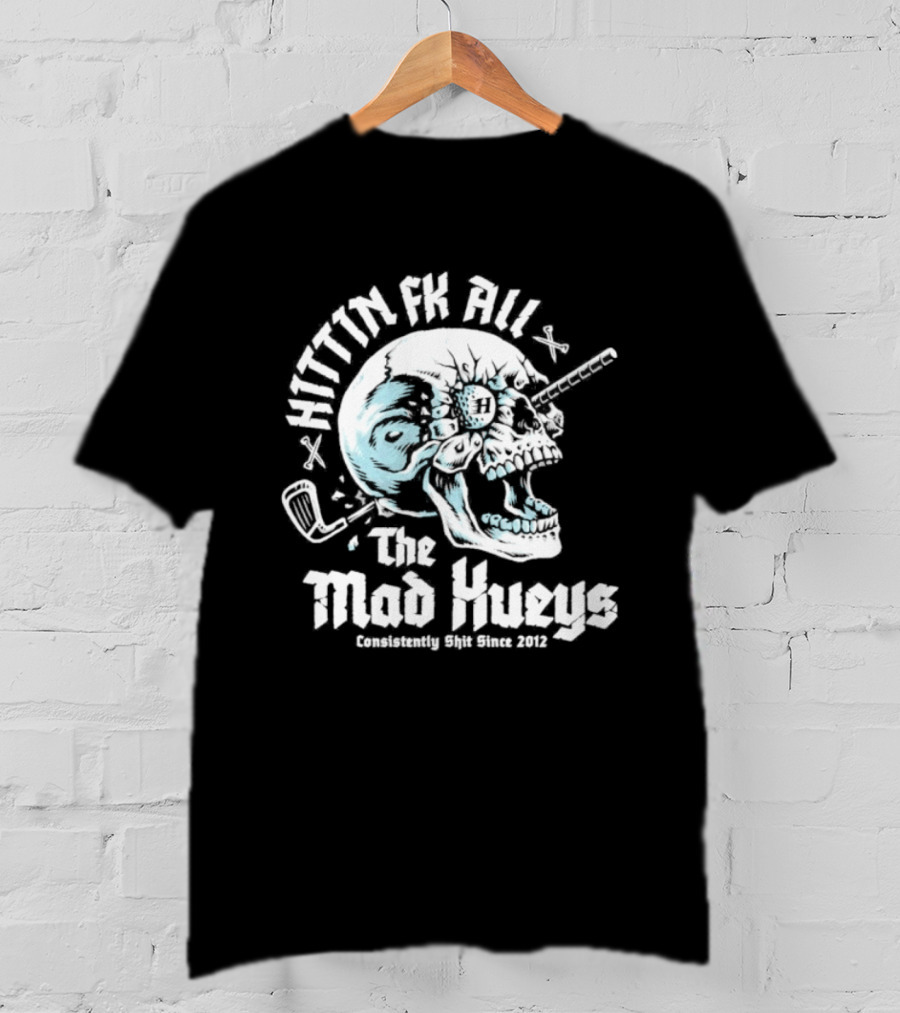 The Mad Hueys Hittin Fk All Consistently Shit Since 2012 Golf Skull T-Shirt