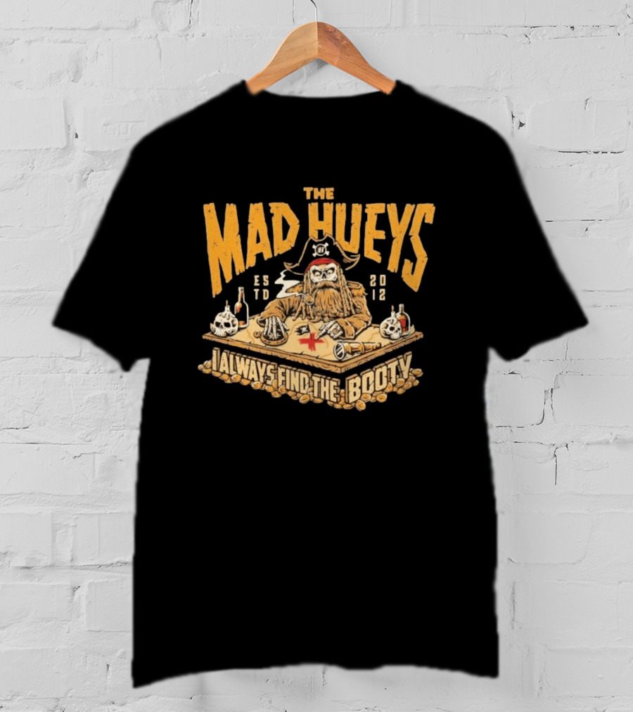 The Mad Hueys Pirate Skeleton I Always Find The Booty Est 2012 T-Shirt