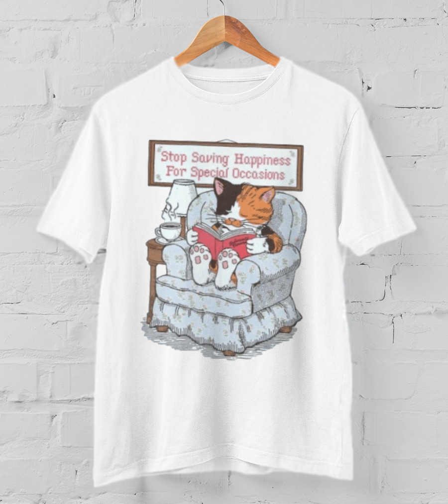 Cat Reading Book Stop Saving Happiness For Special Occasions Cozy Armchair Scene T-Shirt