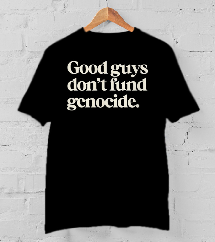 Good Guys Don't Fund Genocide Activism Social Justice T-Shirt