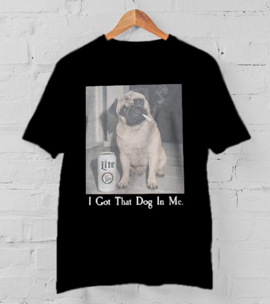 Pug With Beer And Cigarette I Got That Dog In Me T-Shirt