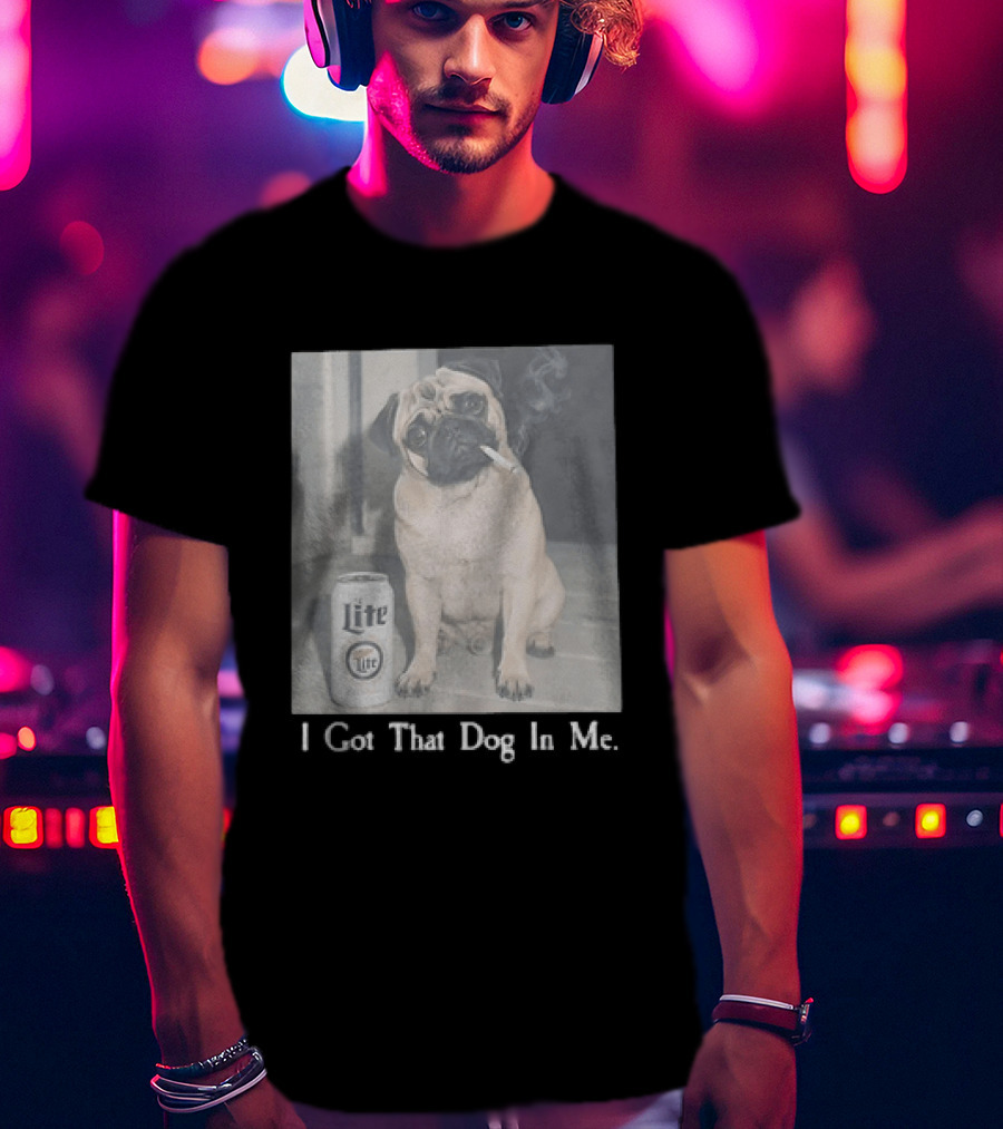 Pug With Beer And Cigarette I Got That Dog In Me T-Shirt