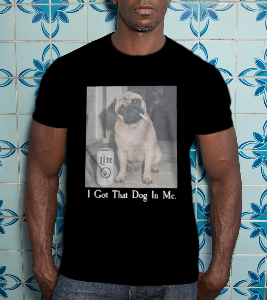 Pug With Beer And Cigarette I Got That Dog In Me T-Shirt