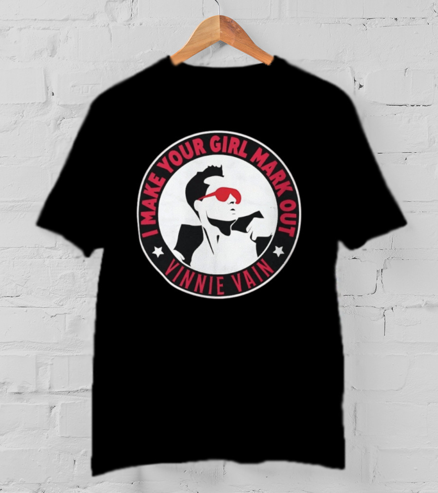 I Make Your Girl Mark Out Vinnie Vain Wrestling T-Shirt