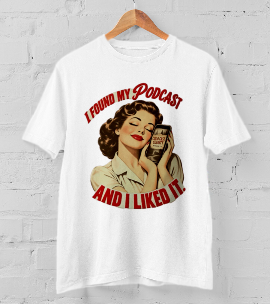I Found My Podcast And I Liked It Cold Case County Smartphone Lady T-Shirt