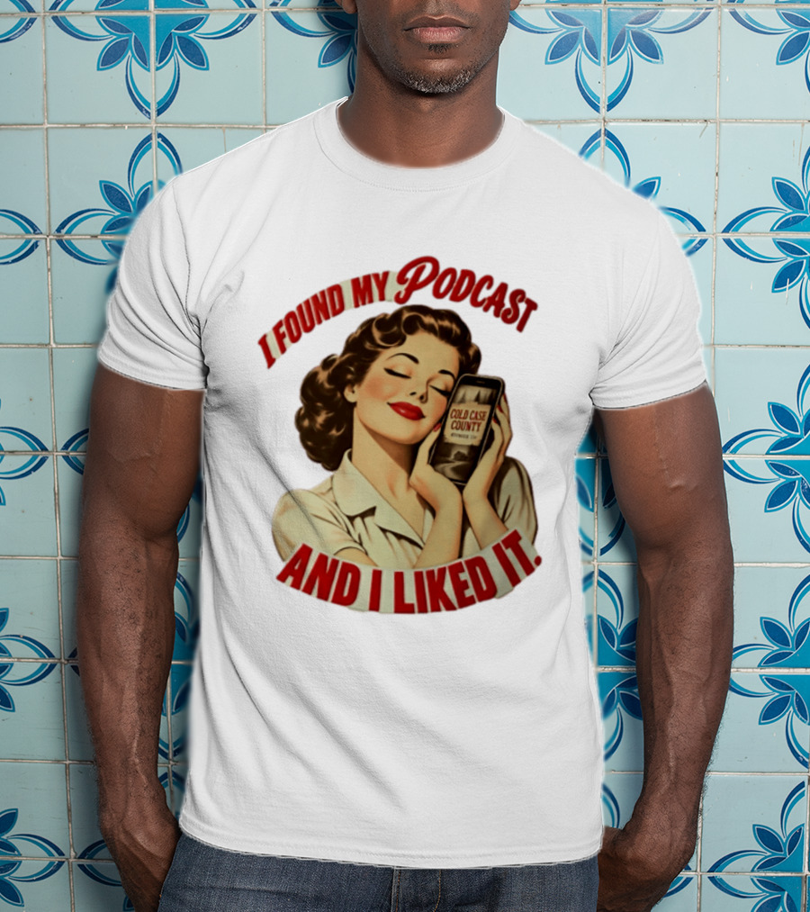 I Found My Podcast And I Liked It Cold Case County Smartphone Lady T-Shirt