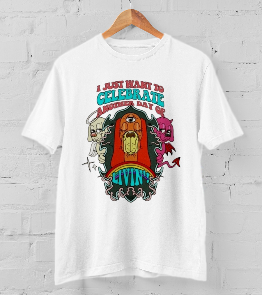 I Just Want To Celebrate Another Day Of Livin Psychedelic Three Eyed Cartoon Dog T-Shirt