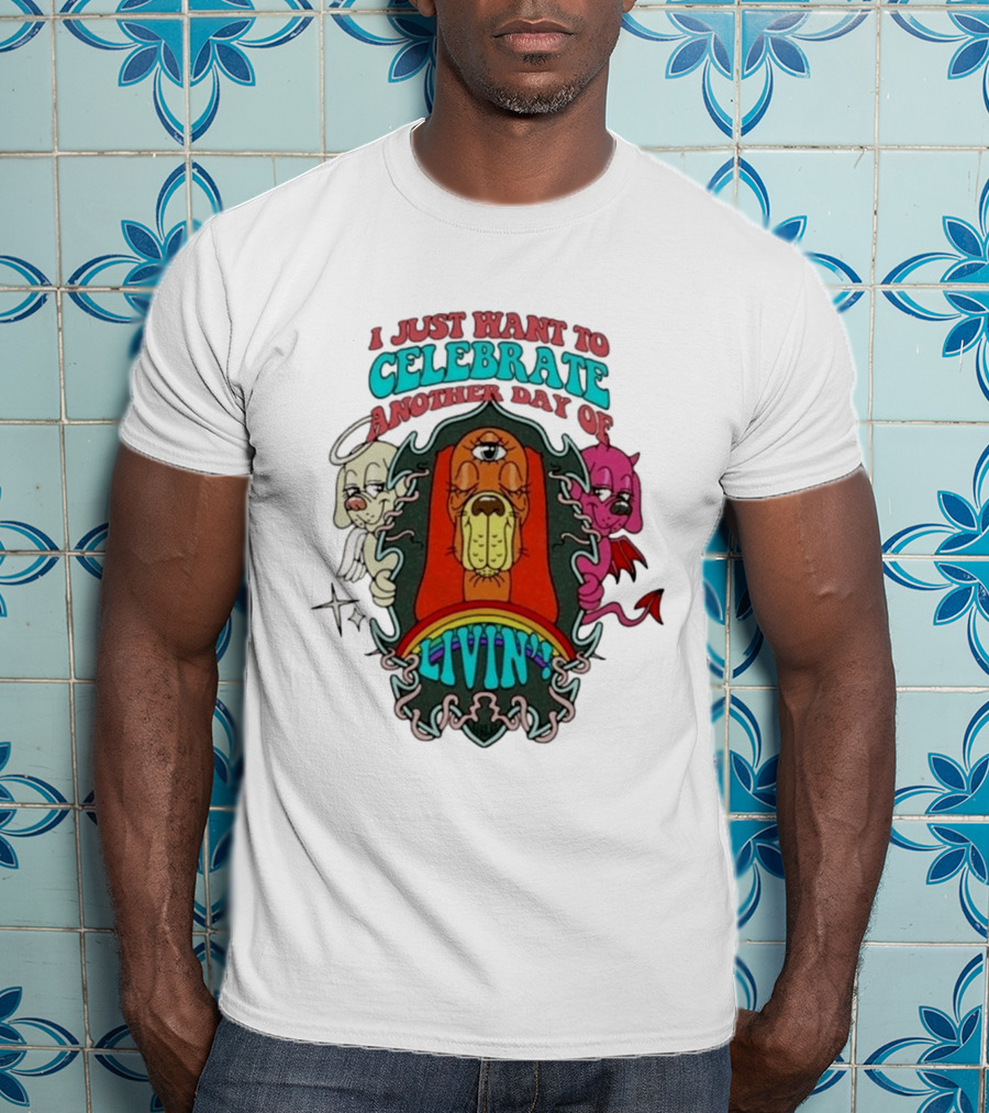 I Just Want To Celebrate Another Day Of Livin Psychedelic Three Eyed Cartoon Dog T-Shirt
