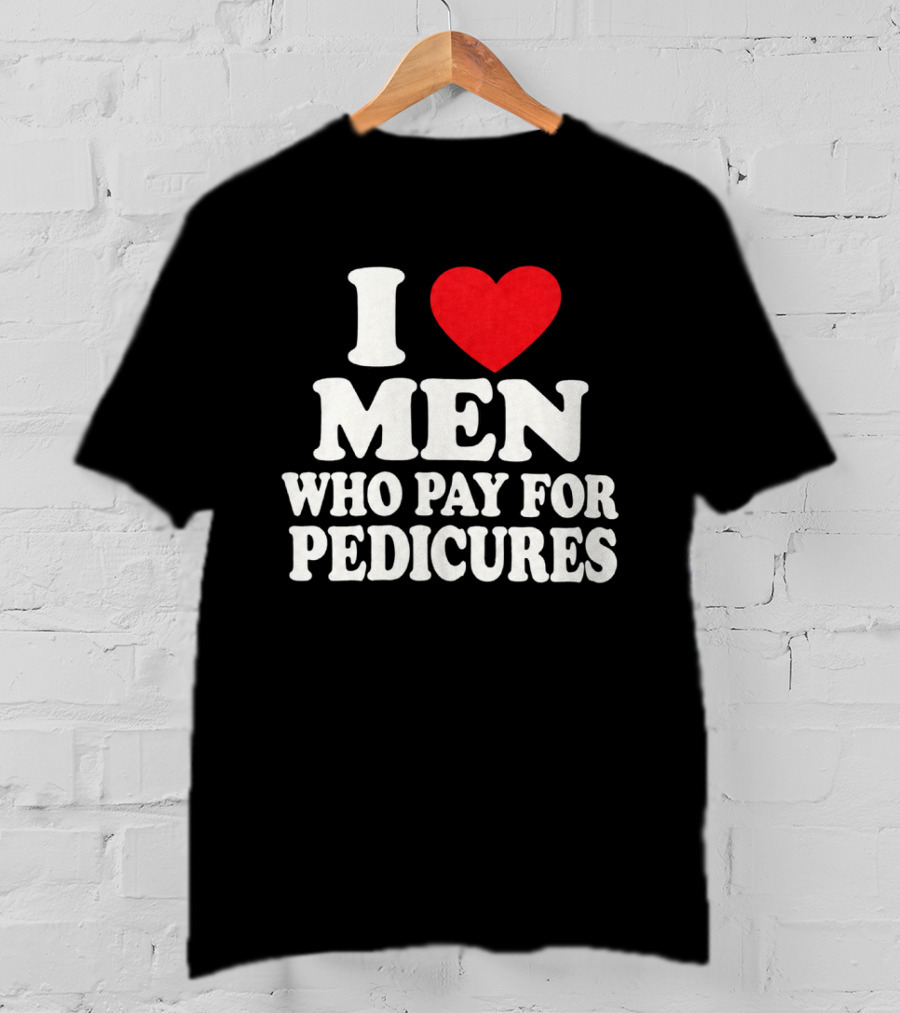 I Love Men Who Pay For Pedicures T-Shirt