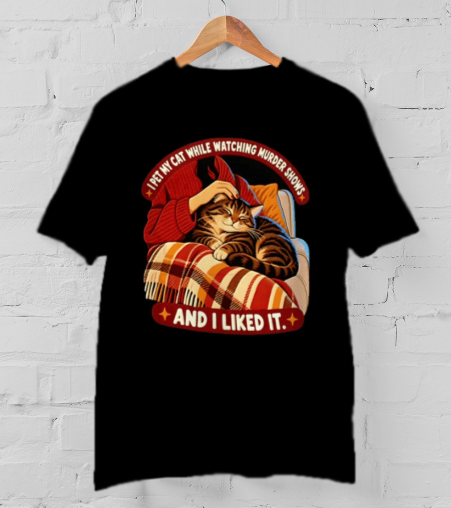 I Pet My Cat While Ing Murder Shows And I Liked It Snug Cat And Cozy Blanket T-Shirt
