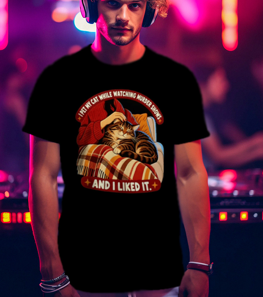 I Pet My Cat While Ing Murder Shows And I Liked It Snug Cat And Cozy Blanket T-Shirt