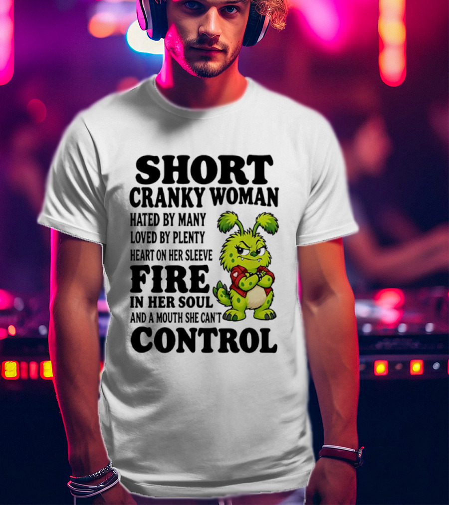 Short Cranky Woman Hated By Many Loved By Plenty Heart On Her Sleeve Fire In Her Soul And A Mouth She Can't Control Cartoon T-Shirt