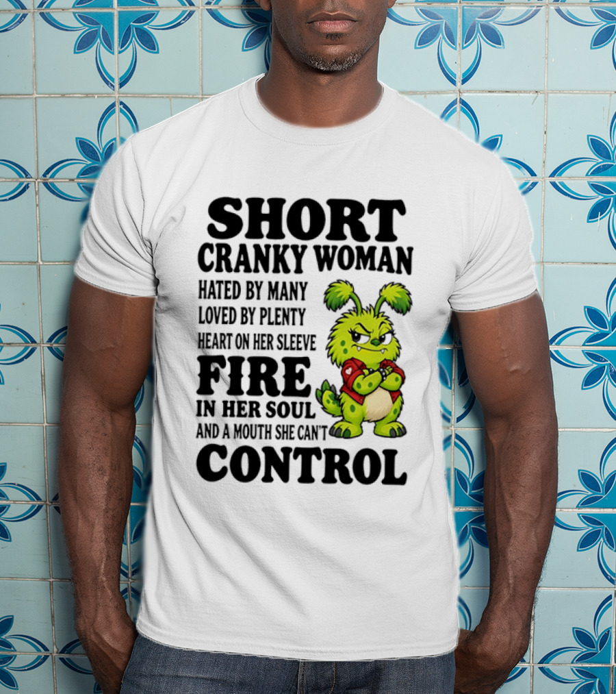 Short Cranky Woman Hated By Many Loved By Plenty Heart On Her Sleeve Fire In Her Soul And A Mouth She Can't Control Cartoon T-Shirt