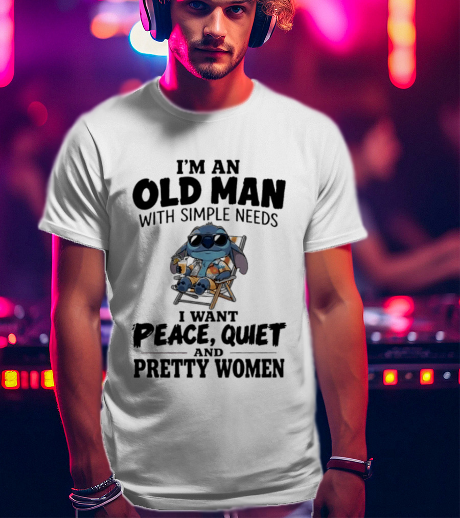 I'm An Old Man Stitch With Simple Needs Peace Quiet And Pretty Women T-Shirt