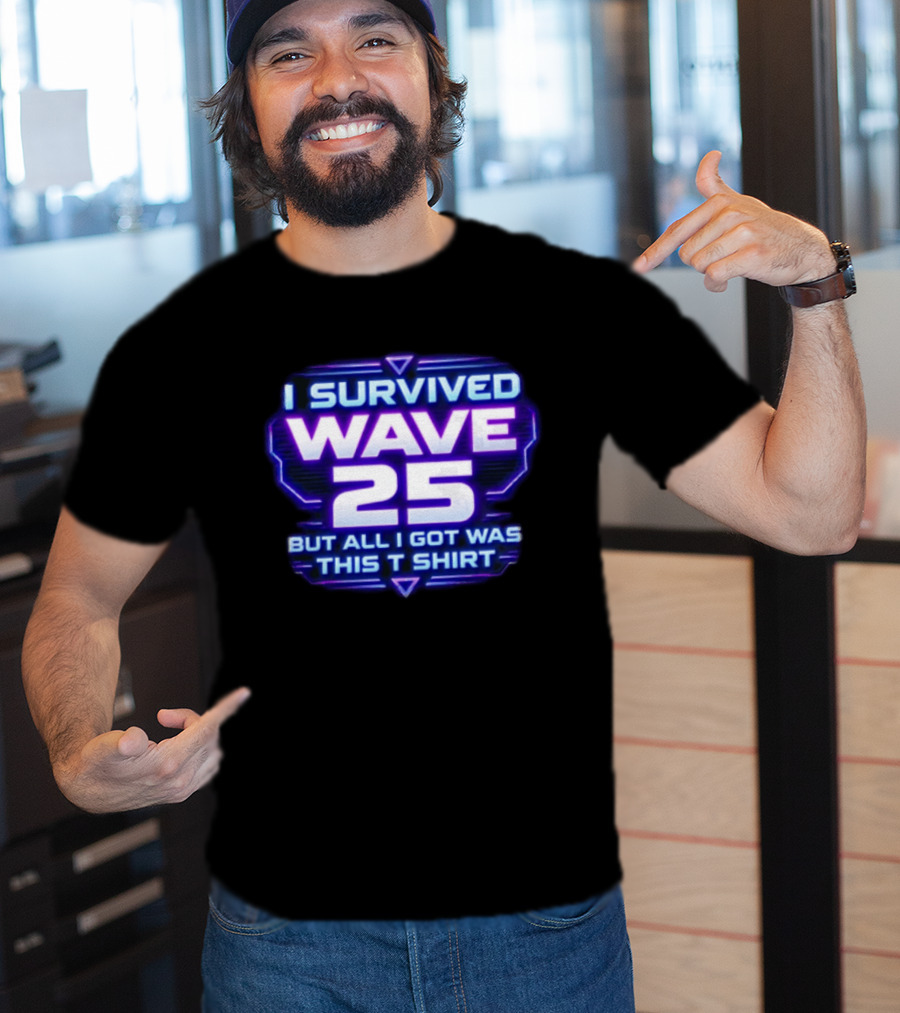 I Survived Wave 25 But All I Got Was This T T-Shirt