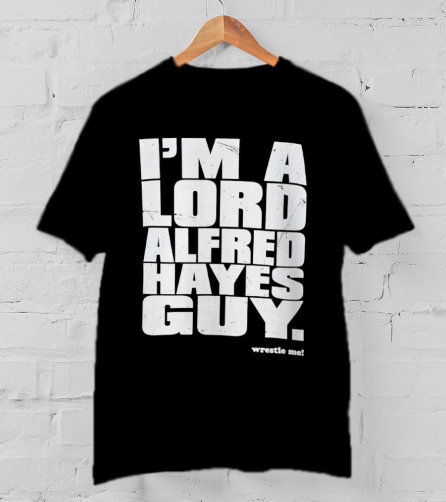 I'm A Lord Alfred Hayes Guy Wrestle Me Professional Wrestling T-Shirt