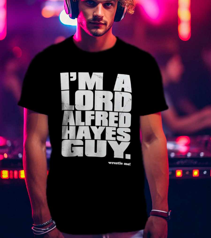 I'm A Lord Alfred Hayes Guy Wrestle Me Professional Wrestling T-Shirt