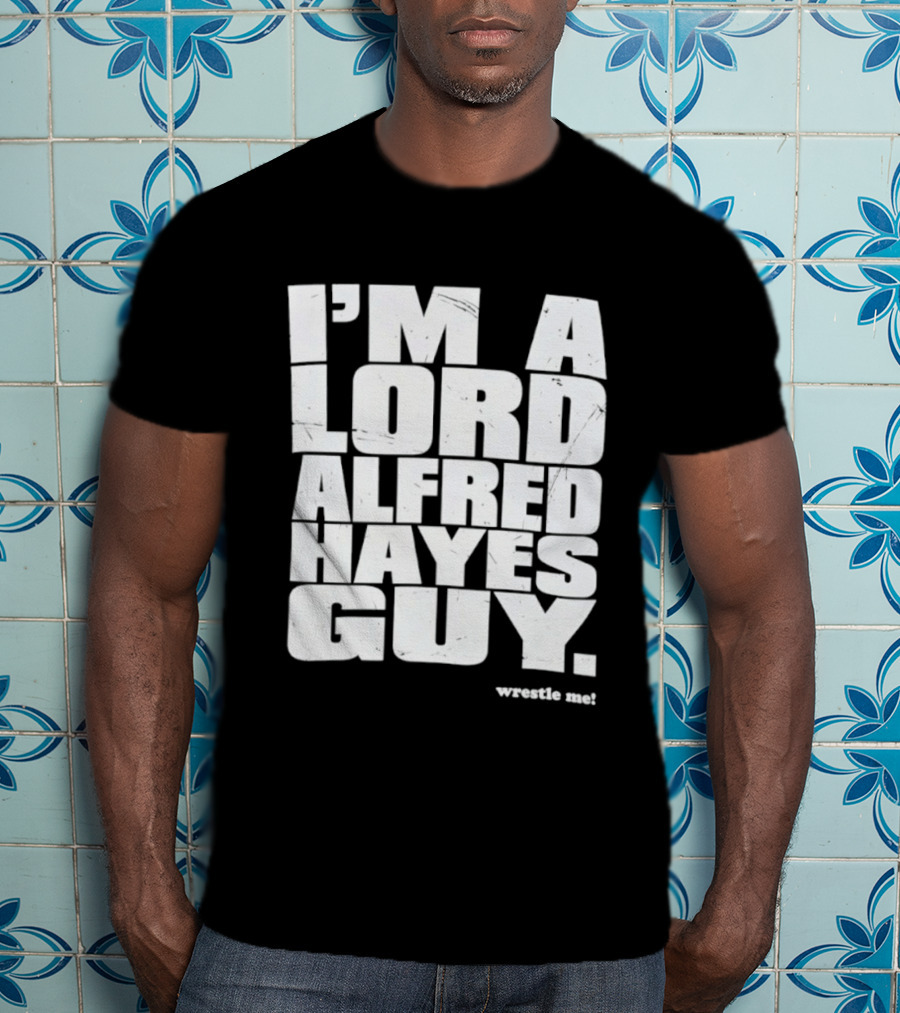 I'm A Lord Alfred Hayes Guy Wrestle Me Professional Wrestling T-Shirt