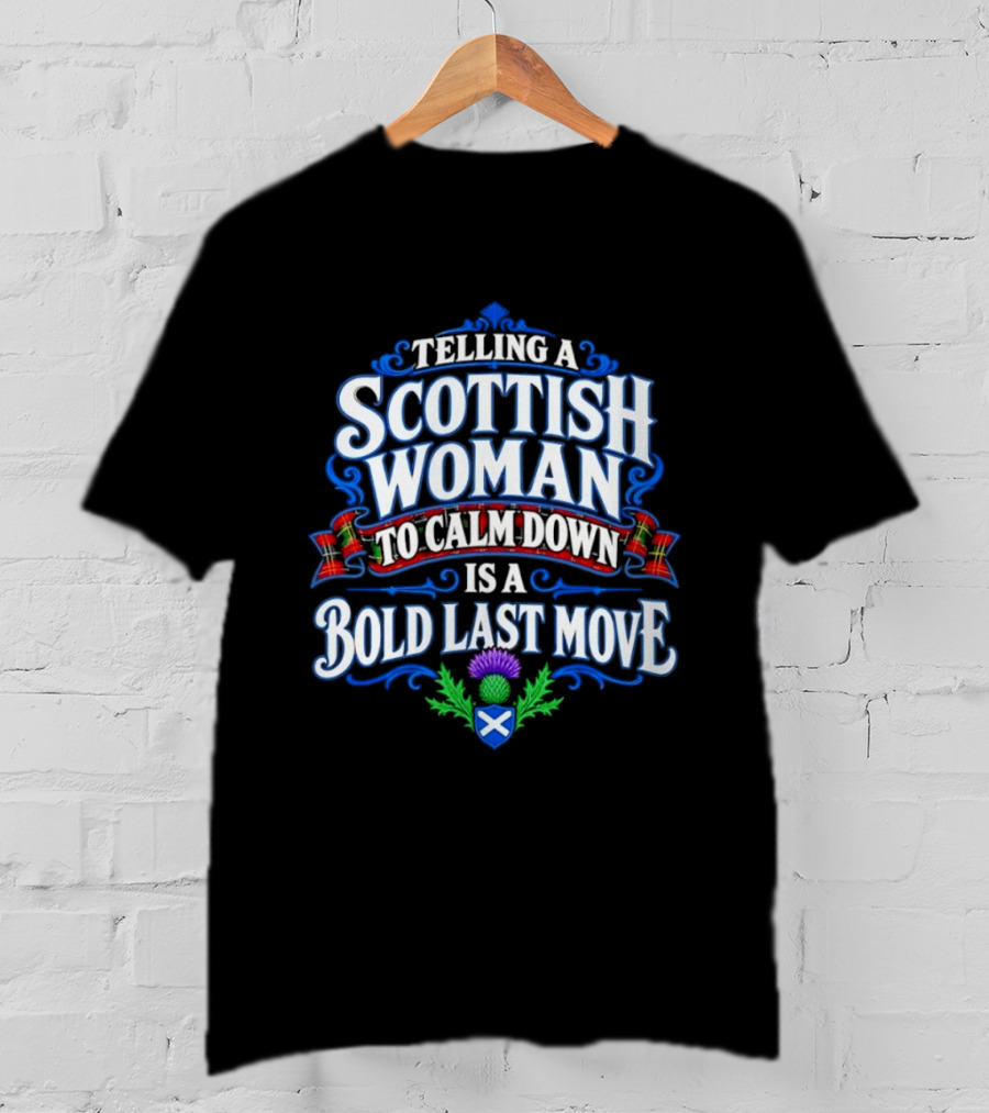 Telling A Scottish Woman To Calm Down Is A Bold Last Move T-Shirt