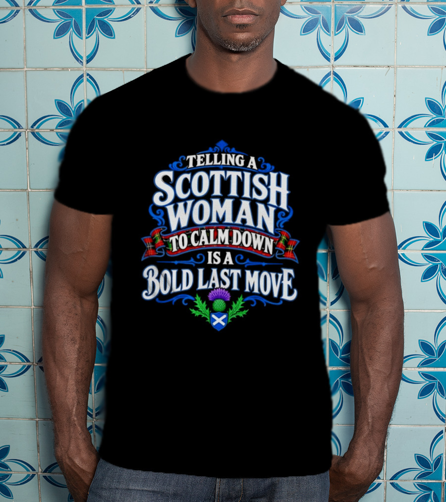 Telling A Scottish Woman To Calm Down Is A Bold Last Move T-Shirt