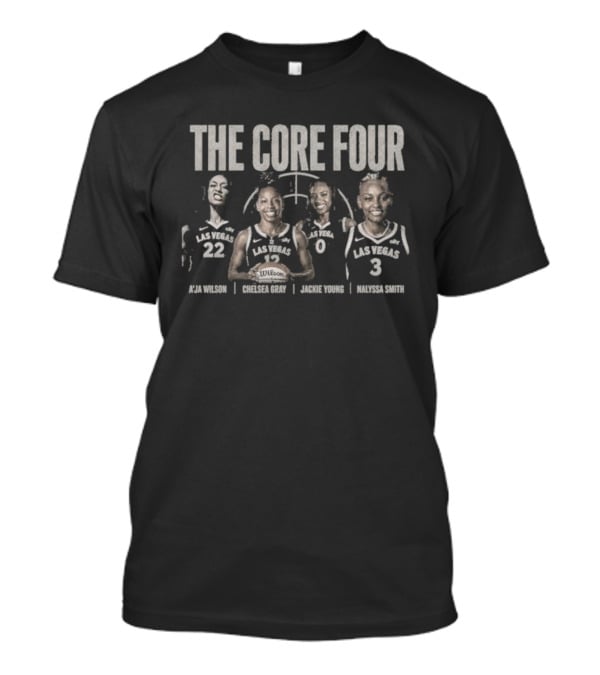 The Core Four A'ja Wilson Chelsea Gray Jackie Young NaLyssa Smith Las Vegas Basketball T-Shirt