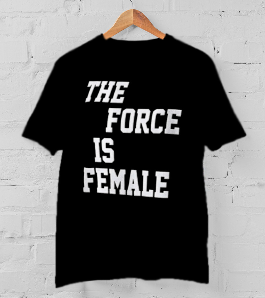 The Force Is Female Empowerment Motto T-Shirt
