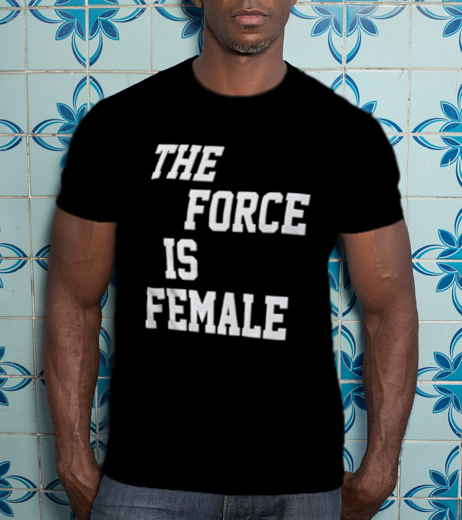 The Force Is Female Empowerment Motto T-Shirt