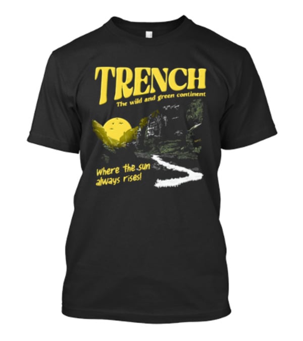Trench Wild And Green Continent Where The Sun Always Rises T-Shirt