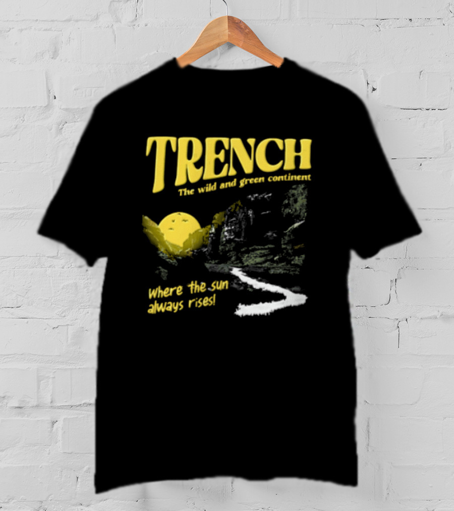 Trench Wild And Green Continent Where The Sun Always Rises T-Shirt