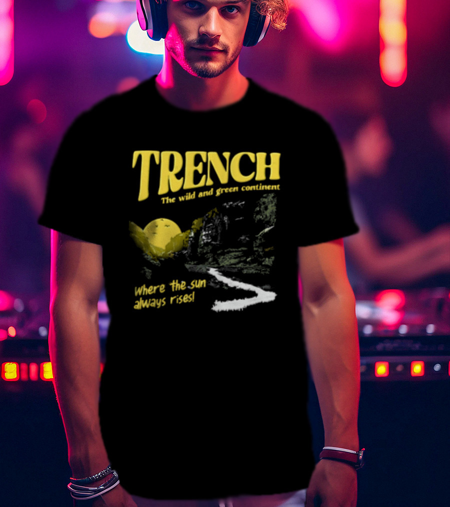 Trench Wild And Green Continent Where The Sun Always Rises T-Shirt
