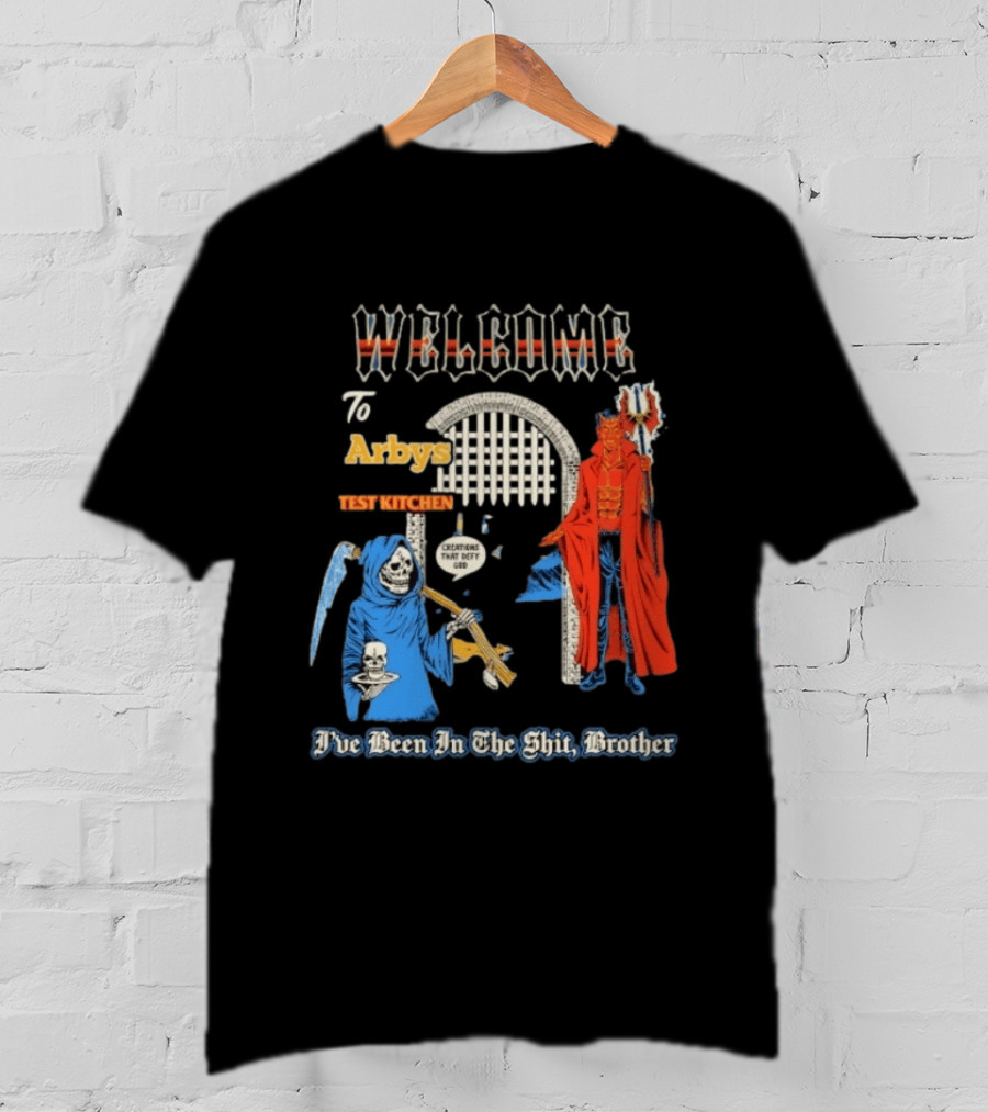 Welcome To Arby's Test Kitchen Creations That Defy God I've Been In The Shit Brother T-Shirt