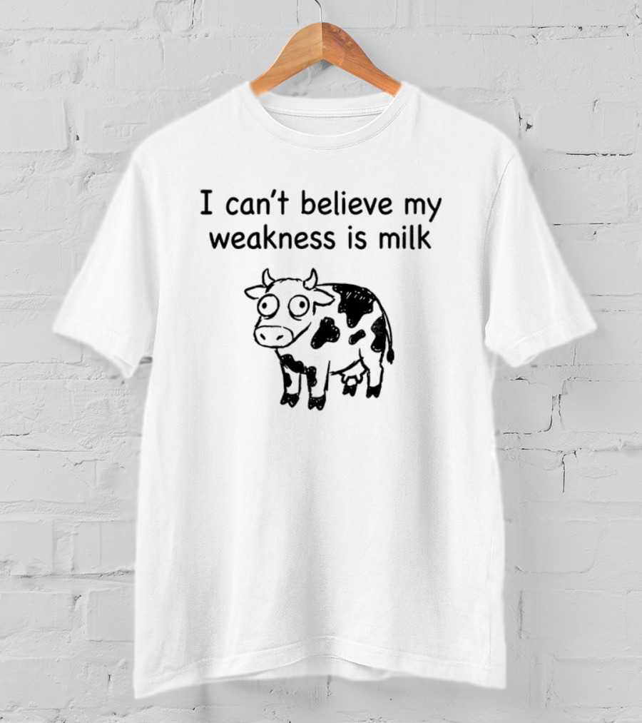 Cow I Can't Believe My Weakness Is Milk Funny Saying T-Shirt