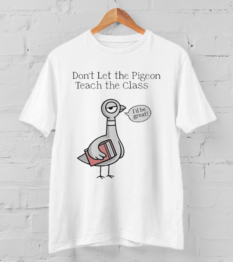 Don't Let The Pigeon Teach The Class Mo Willems Book T-Shirt