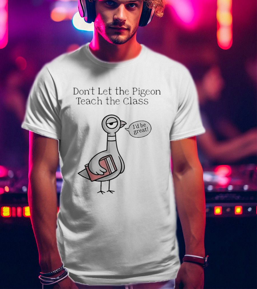 Don't Let The Pigeon Teach The Class Mo Willems Book T-Shirt