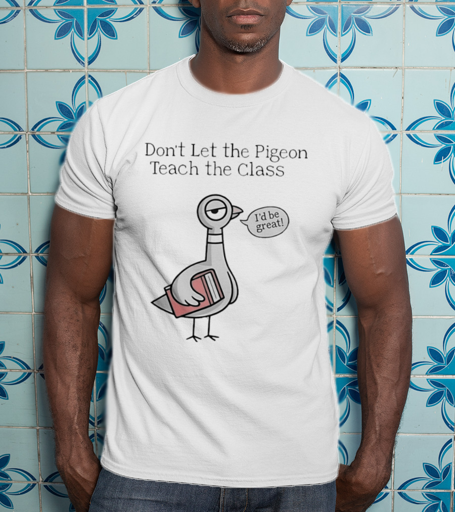 Don't Let The Pigeon Teach The Class Mo Willems Book T-Shirt