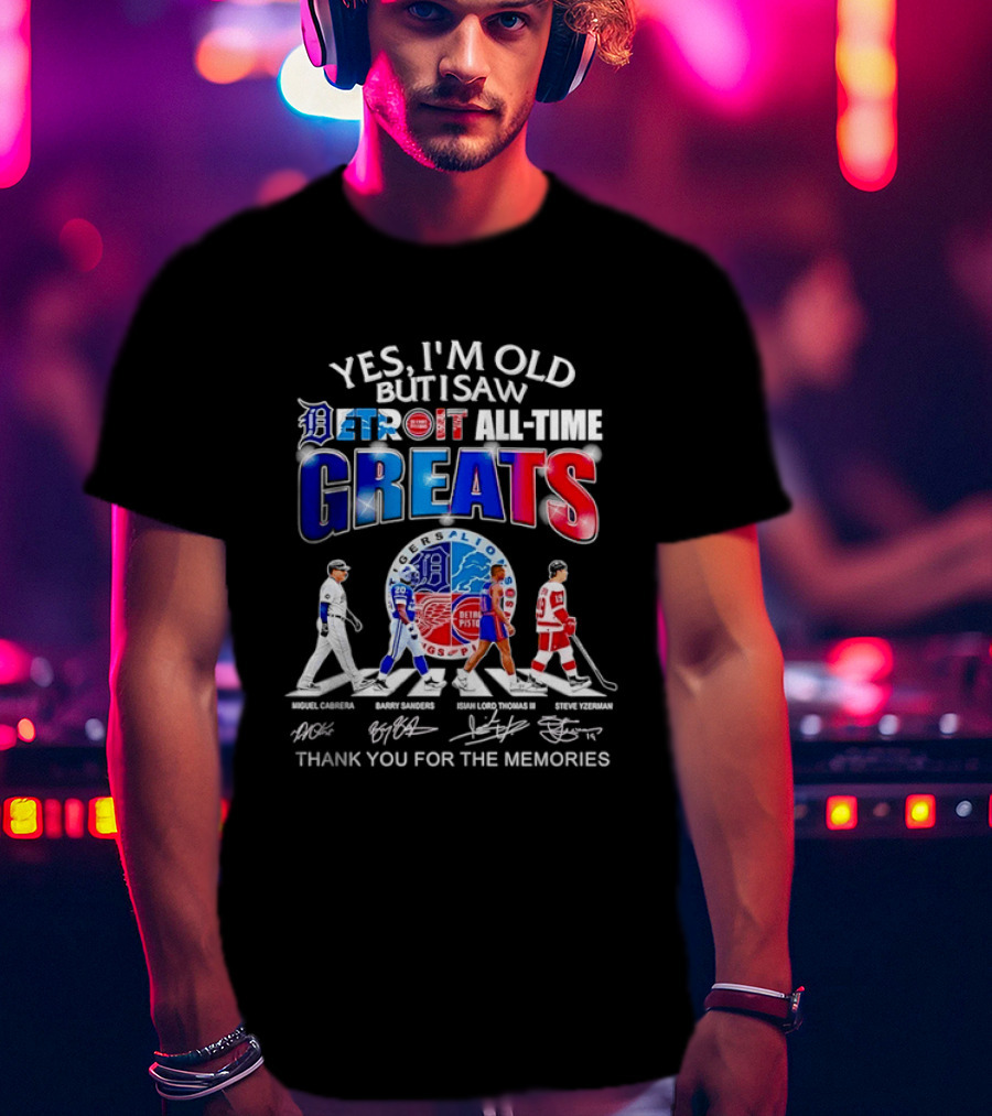 Yes I'm Old But I Saw Detroit All Time Greats Thank You For The Memories T-Shirt