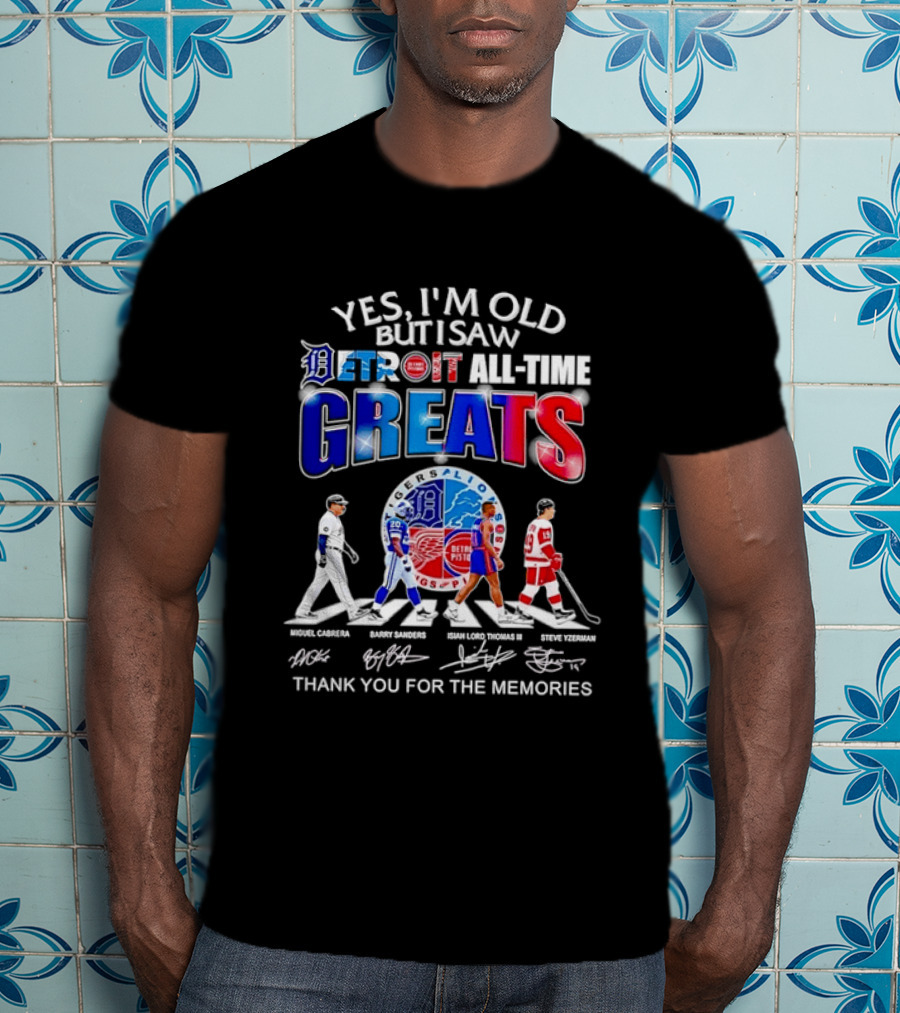 Yes I'm Old But I Saw Detroit All Time Greats Thank You For The Memories T-Shirt