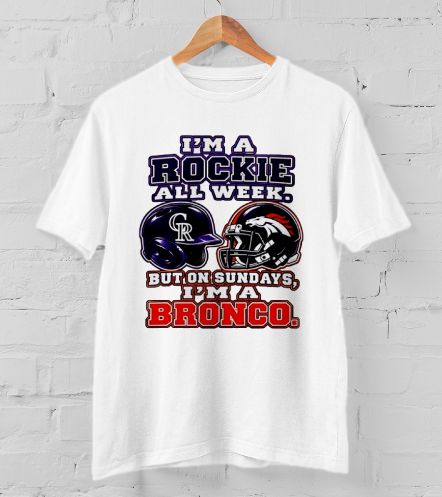 I'm A Rockie All Week But On Sundays I'm A Bronco Featuring Rockies And Broncos Helmets T-Shirt