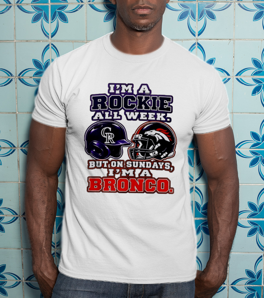 I'm A Rockie All Week But On Sundays I'm A Bronco Featuring Rockies And Broncos Helmets T-Shirt