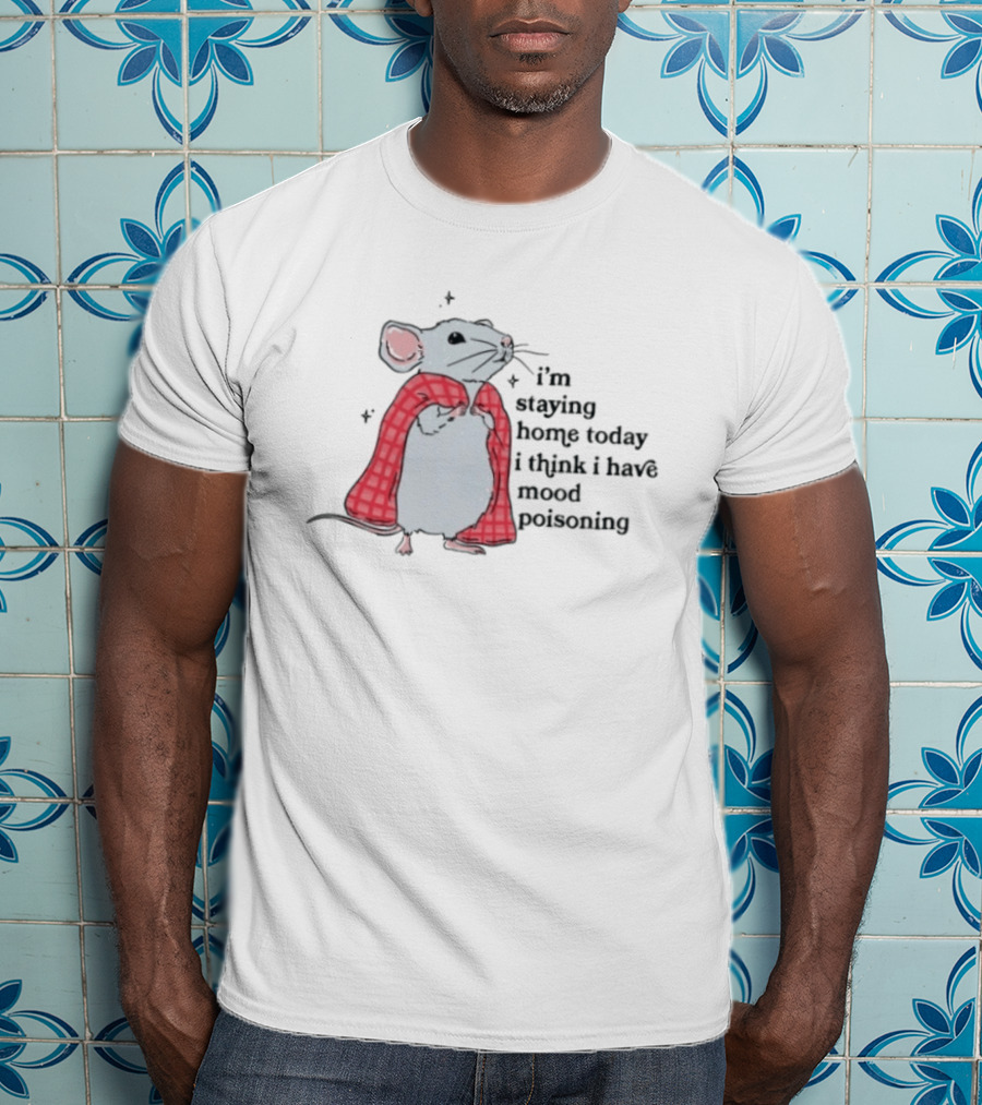 I'm Staying Home Today I Think I Have Mood Poisoning Mouse Blanket T-Shirt