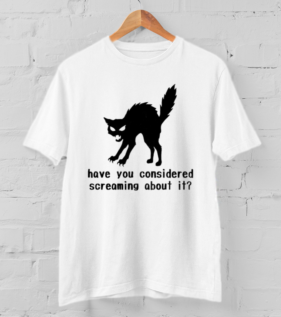 Screaming Cat Have You Considered Screaming About It T-Shirt