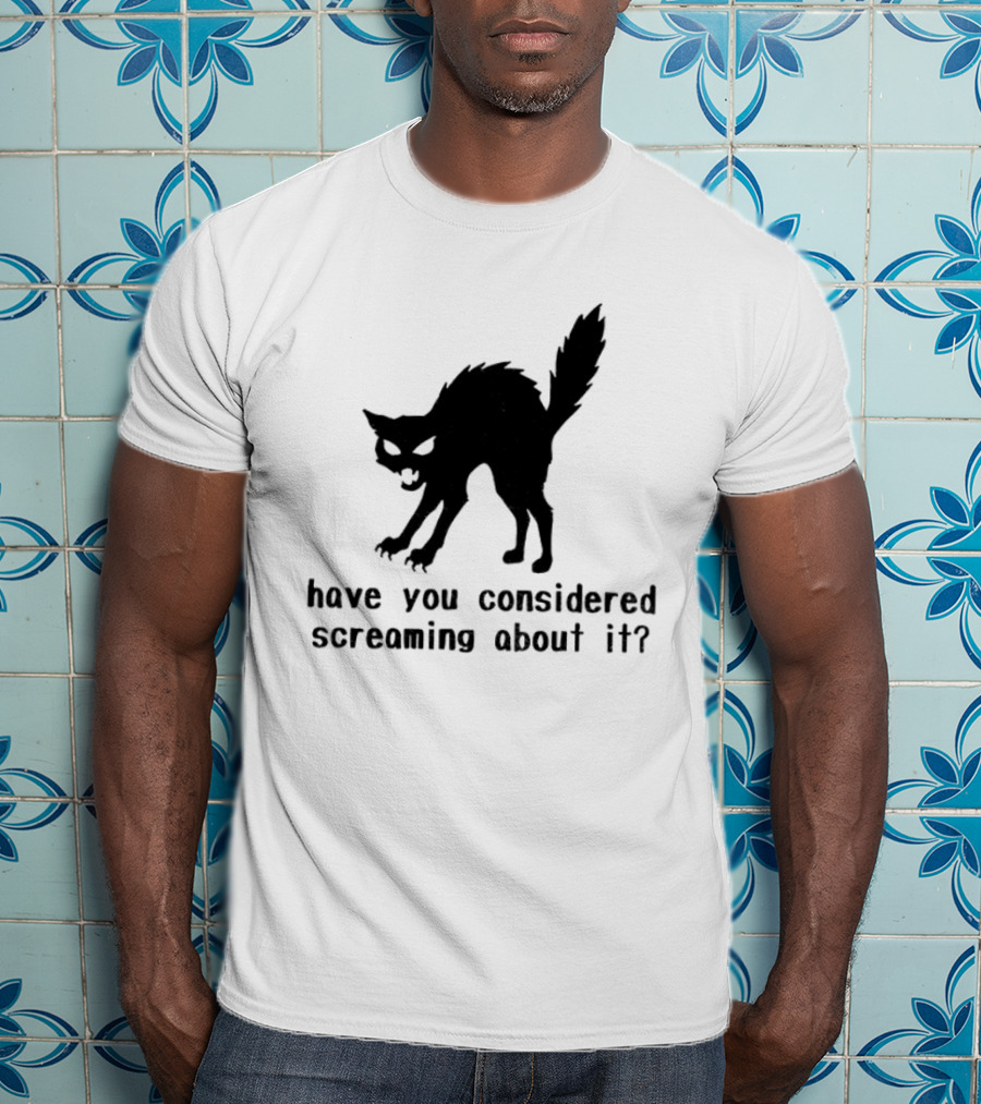 Screaming Cat Have You Considered Screaming About It T-Shirt