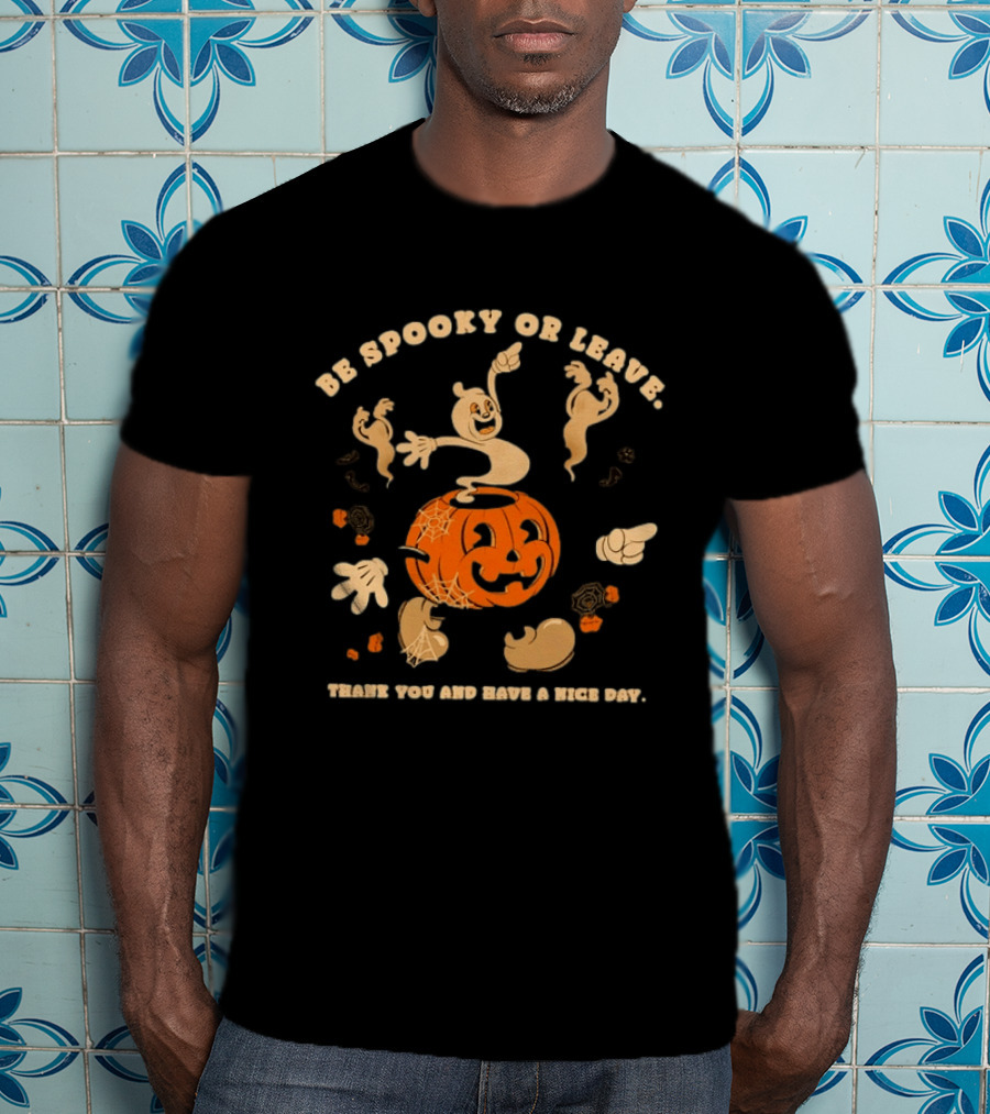 Be Spooky Or Leave Halloween Pumpkin Ghost Thank You And Have A Nice Day T-Shirt