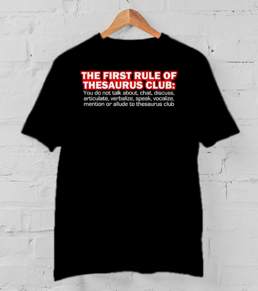 The First Rule Of Thesaurus Club Do Not Talk Chat Discuss Articulate Verbalize Speak Vocalize Mention Or Allude T-Shirt